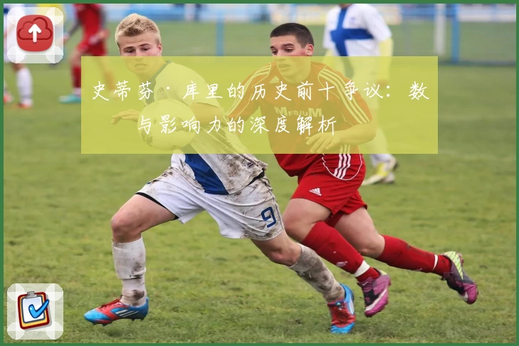 史蒂芬·库里的历史前十争议：数据与影响力的深度解析