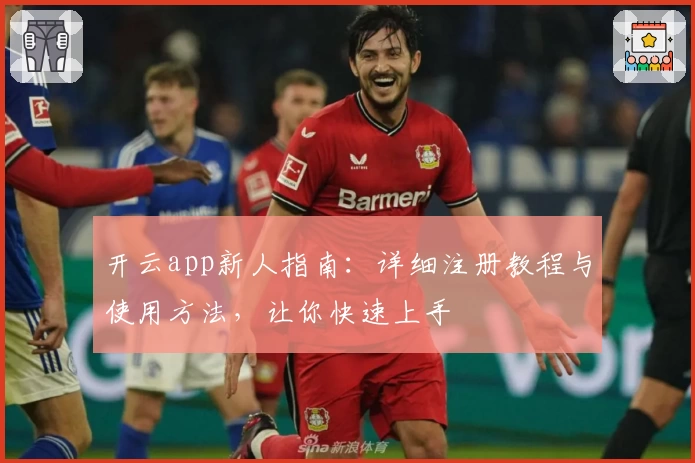 开云app新人指南：详细注册教程与使用方法，让你快速上手