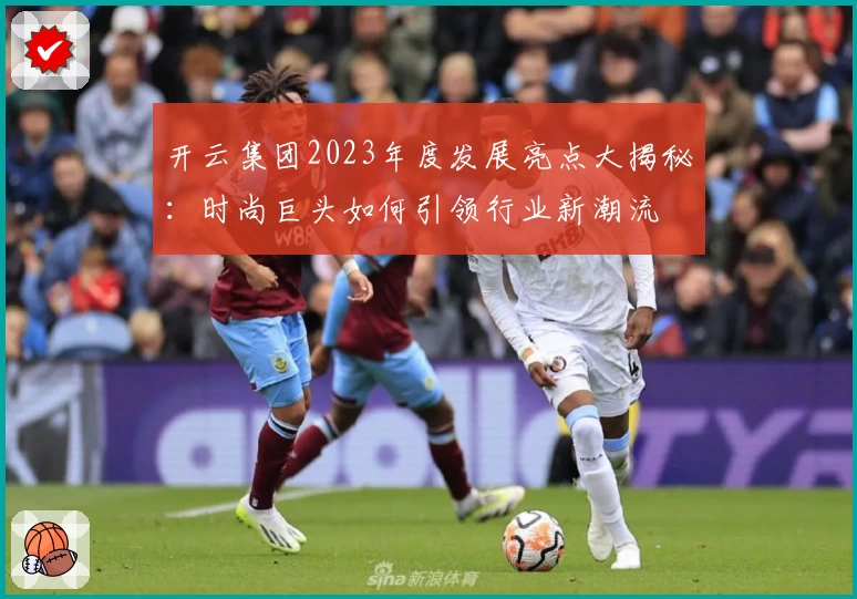 开云集团2023年度发展亮点大揭秘：时尚巨头如何引领行业新潮流