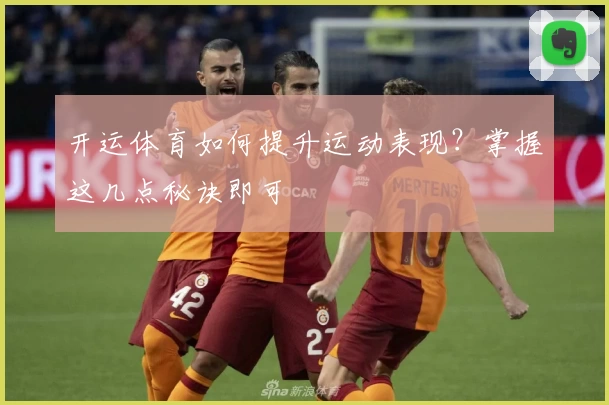 开运体育如何提升运动表现？掌握这几点秘诀即可