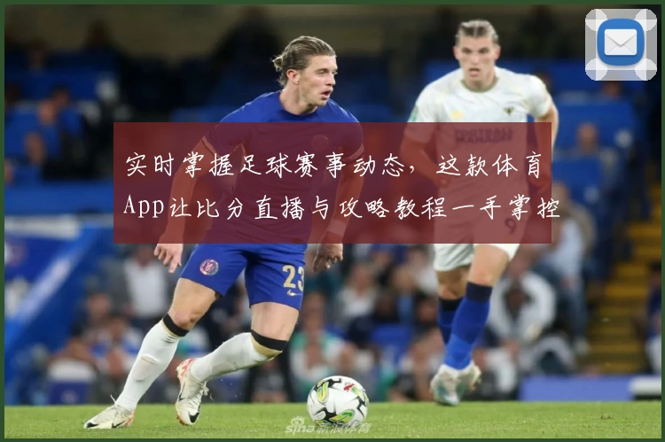 实时掌握足球赛事动态,这款体育App让比分直播与攻略教程一手掌控