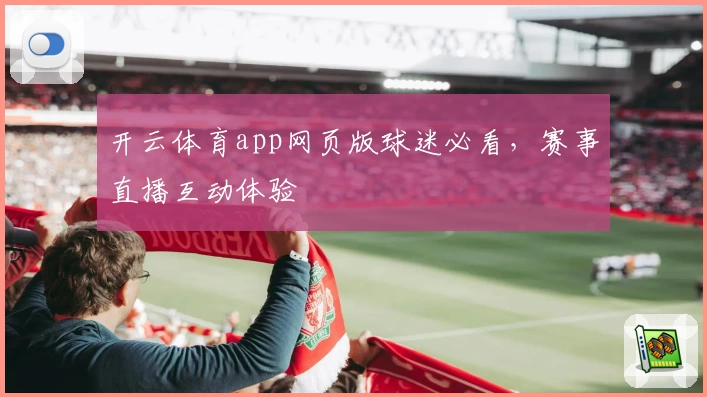 开云体育app网页版球迷必看，赛事直播互动体验