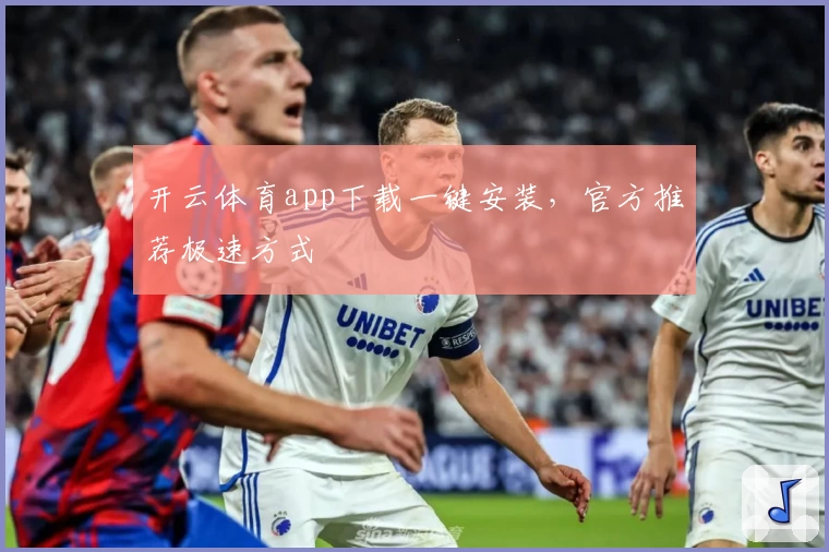 开云体育app下载一键安装，官方推荐极速方式